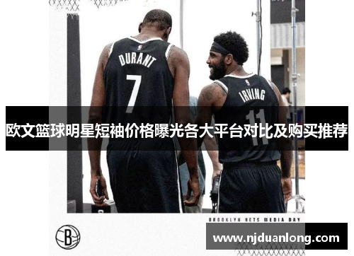 欧文篮球明星短袖价格曝光各大平台对比及购买推荐