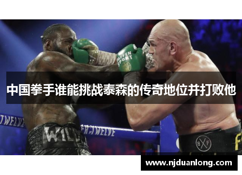 中国拳手谁能挑战泰森的传奇地位并打败他
