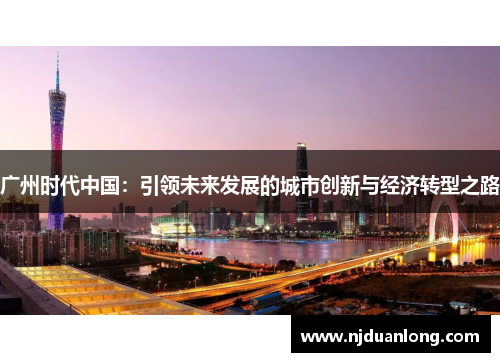 广州时代中国：引领未来发展的城市创新与经济转型之路